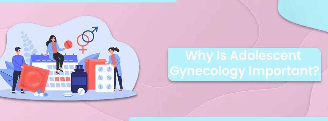 Why is Adolescent Gynecology Important